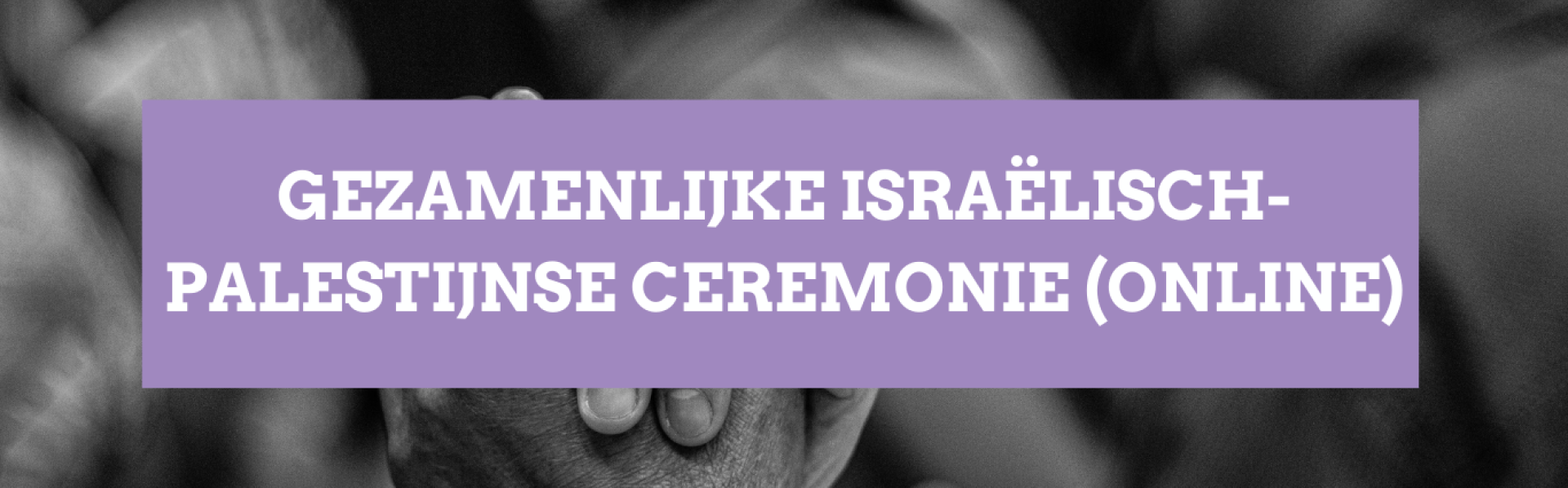 Beleef de gezamenlijke Israëlisch-Palestijnse Ceremonie (online)
